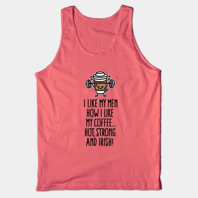 I like my man like my coffee hot, strong and Irish Tank Top by LaundryFactory